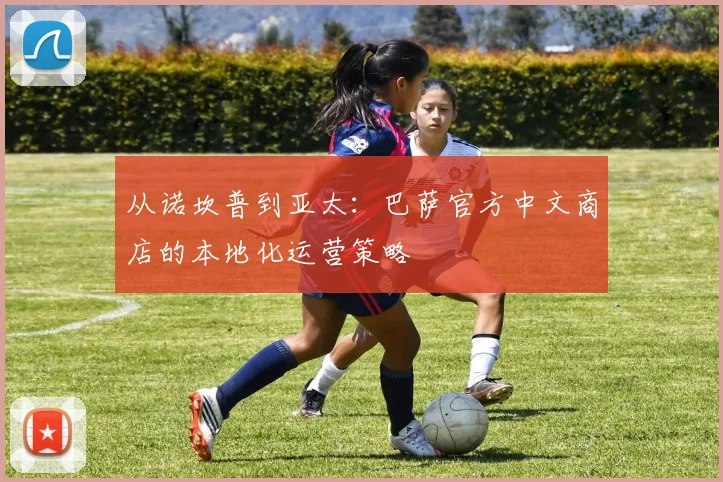 从诺坎普到亚太:巴萨官方中文商店的本地化运营策略