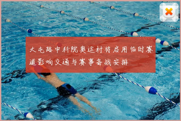 大屯路中科院奥运村将启用临时赛道影响交通与赛事备战安排