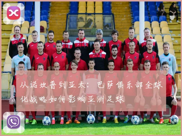 从诺坎普到亚太:巴萨俱乐部全球化战略如何影响亚洲足球